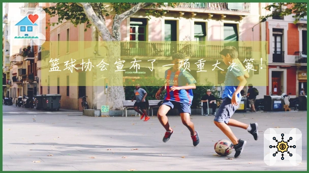 篮球协会宣布了一项重大决策！