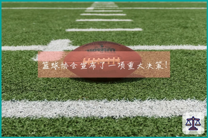 篮球协会宣布了一项重大决策！